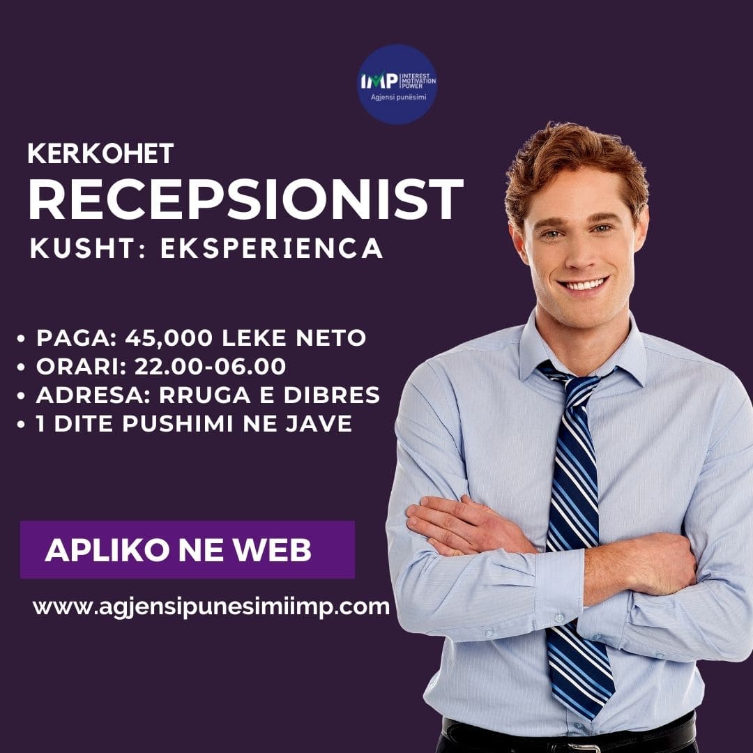 Kerkohet Te Punesohet Recepsionist Per Turnin E Trete, Paga 45 000 Leke Neto, Rr. E Dibres