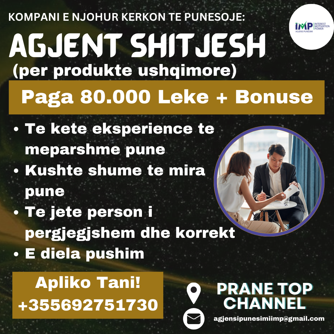 KOMPANI E NJOHUR KERKON TE PUNESOJE AGJENT SHITJESH (PER PRODUKTE USHQIMORE), PAGA 80.000 LEKE+ BONUSE, PRANE TOP CHANNEL