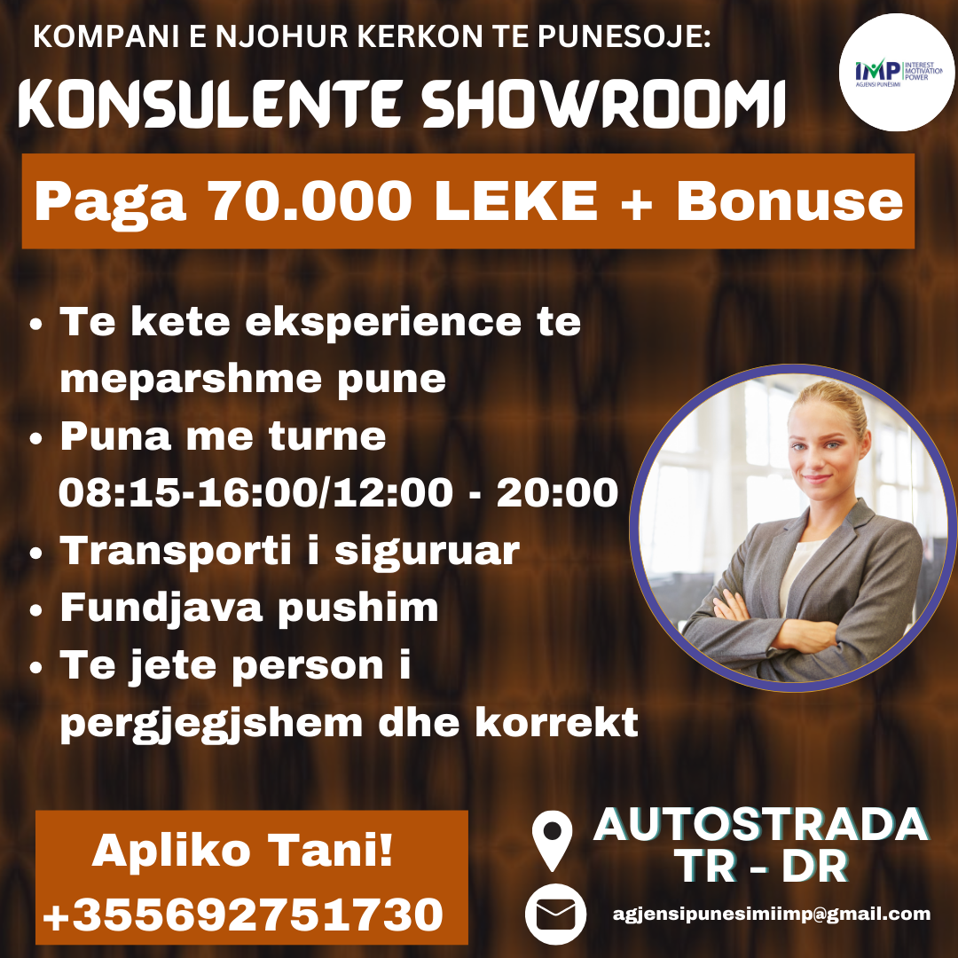 KOMPANI PRESTIGJOZE KERKON KONSULENTE SHOWROOMI, PAGA 70.000 LEKE + BONUSE, AUTOSTRADA TR-DR